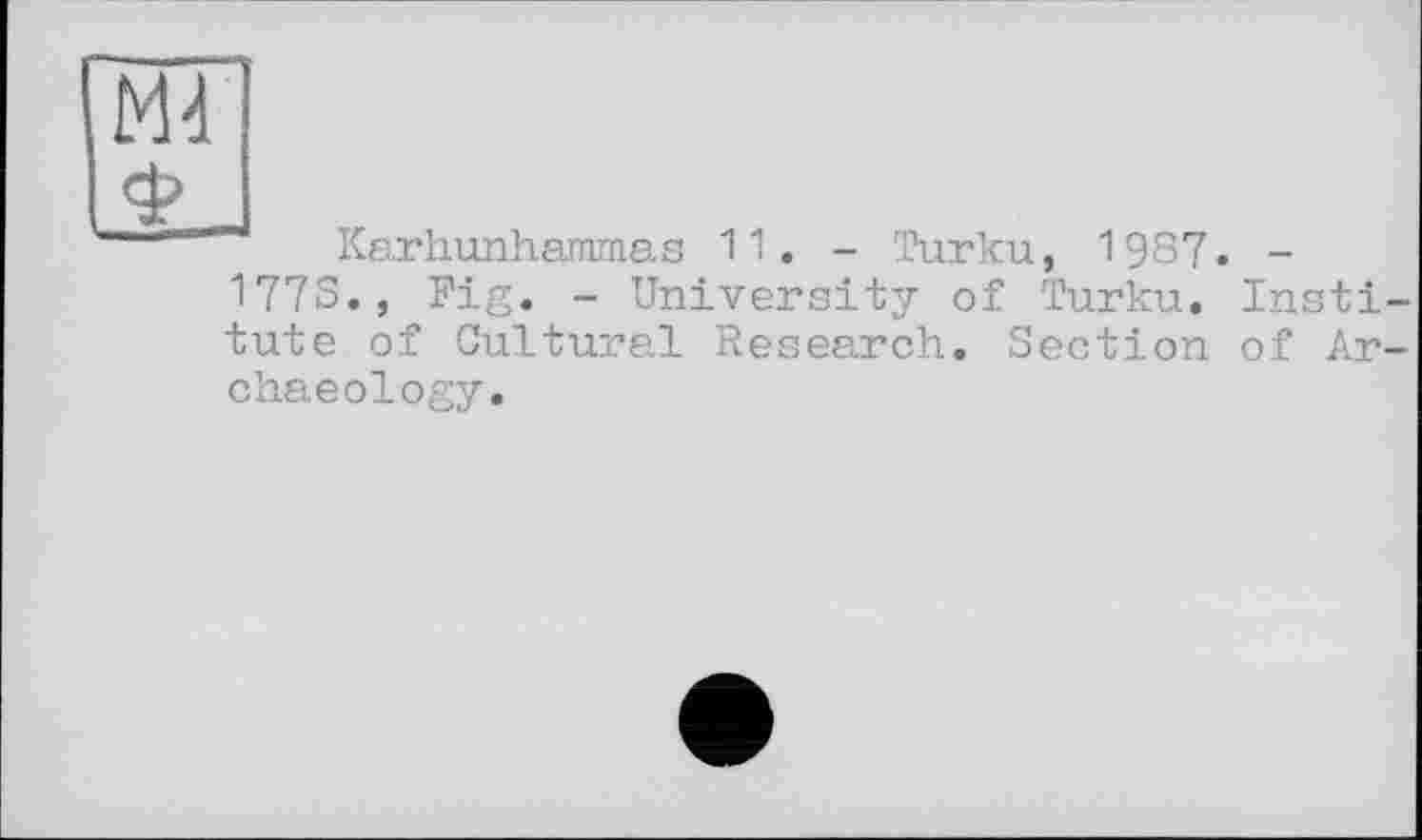 ﻿Karhunhammas 11. - Turku, 1987. -
177S., Fig. - University of Turku. Insti tute of Cultural Research. Section of Ar chaeology.